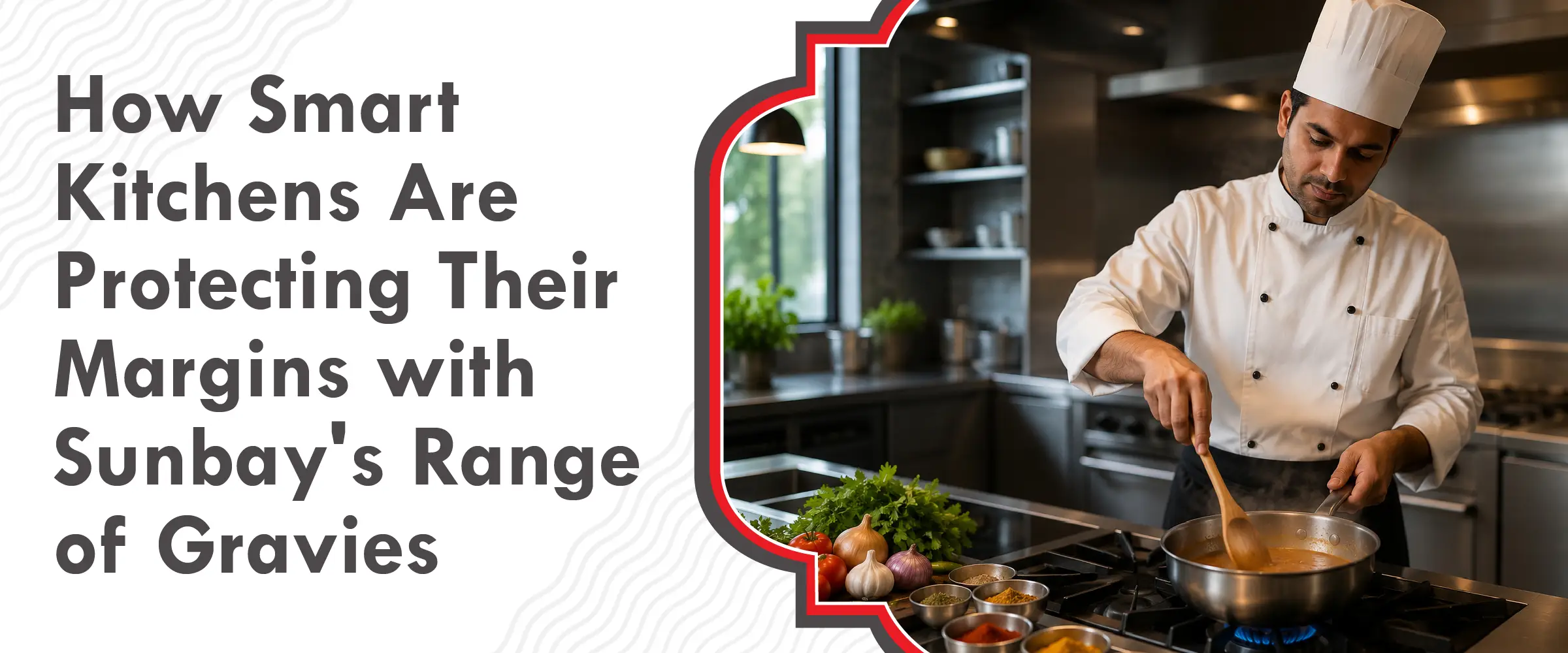 How Smart Kitchens Are Protecting Their Margins with Sunbay's Range of Gravies 2 How Smart Kitchens Are Protecting Their Margins with Sunbay's Range of Gravies